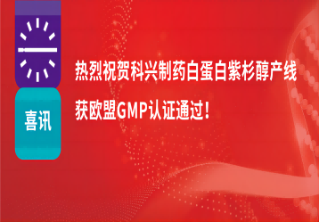 喜讯 | 注射用紫杉醇（白蛋白结合型）产线正式获得欧盟GMP证书！